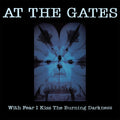 At The Gates - With Fear I Kiss The Burning Darkness